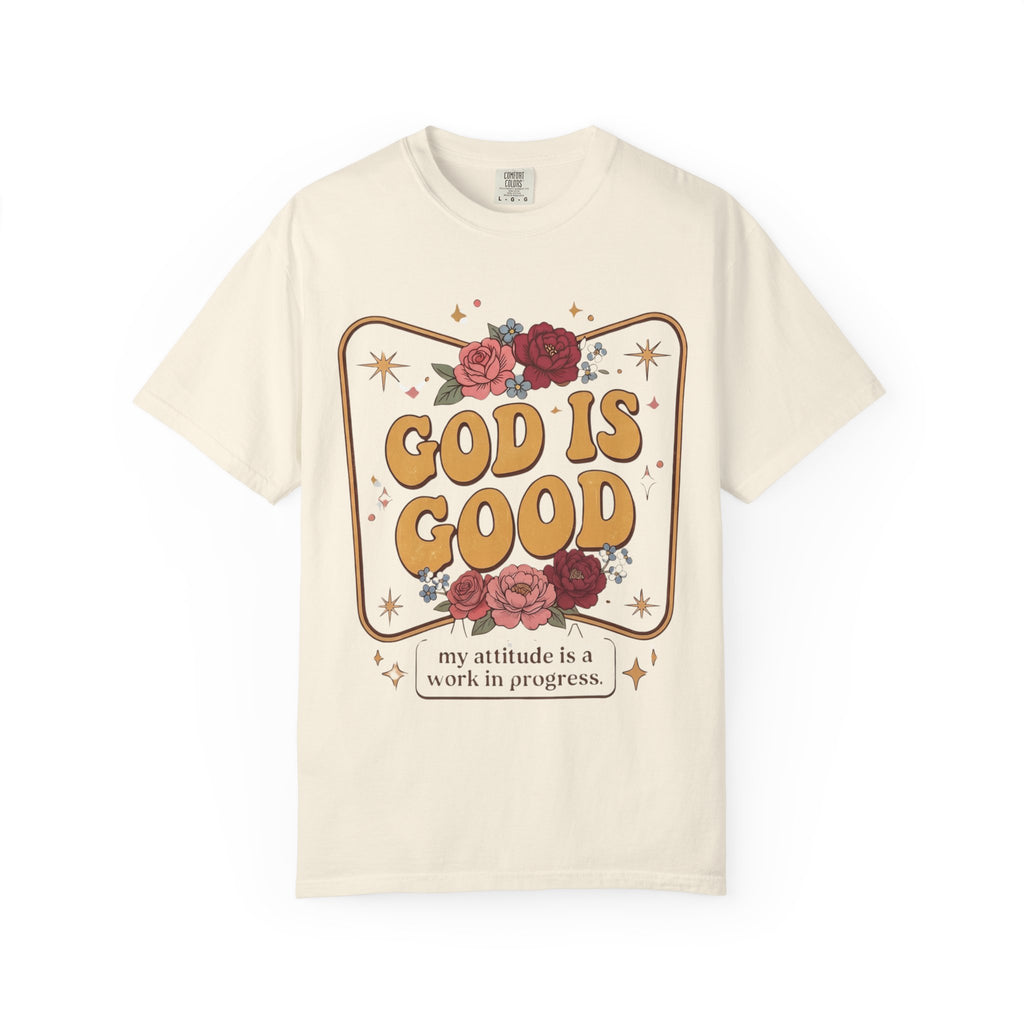 God Is Good T-Shirt — Floral Christian Faith Tee ("my attitude is a work in progress")