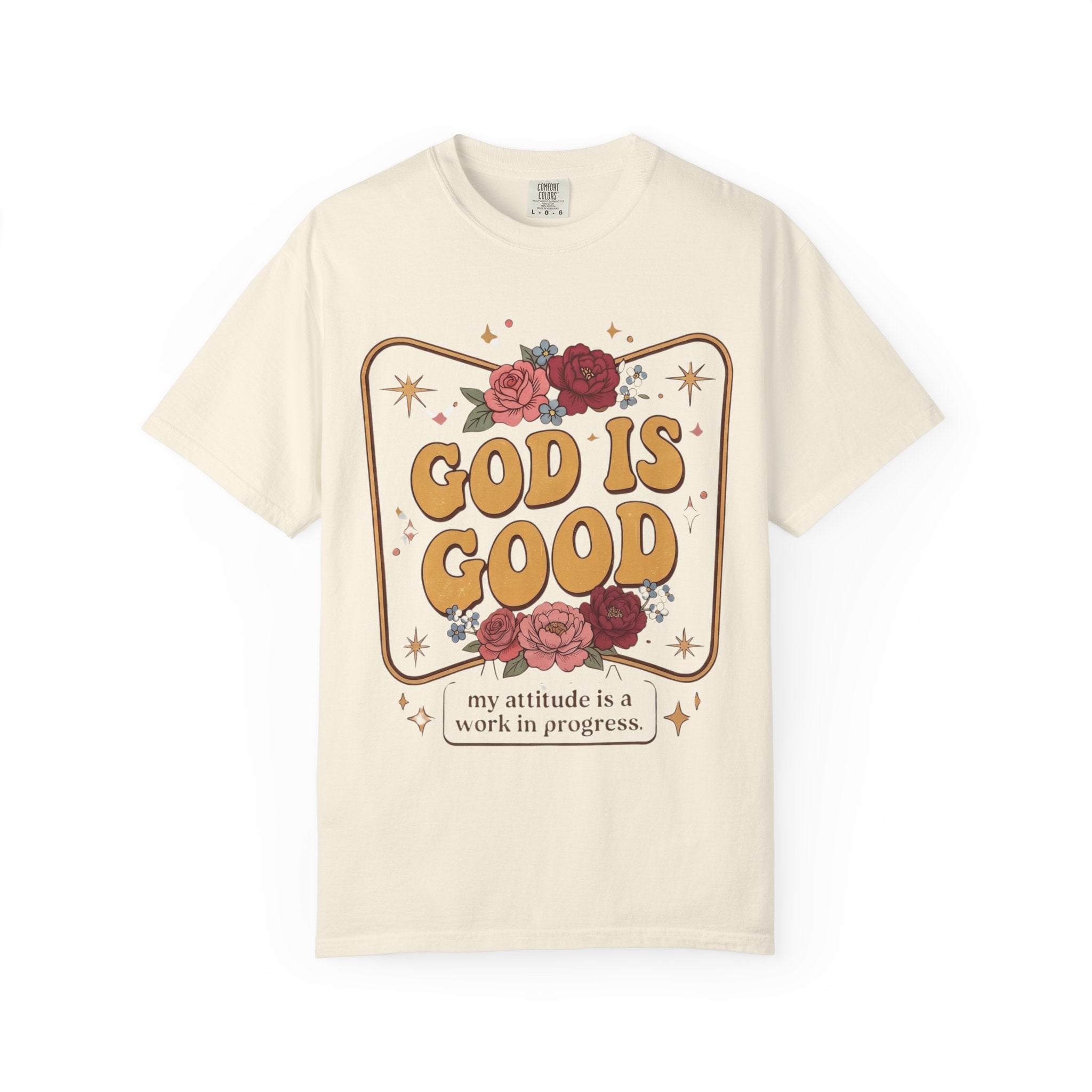 God Is Good T-Shirt — Floral Christian Faith Tee ("my attitude is a work in progress")
