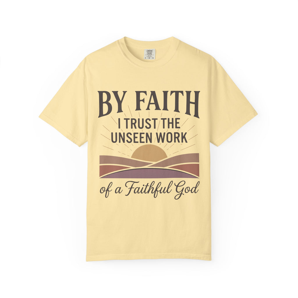 Faith T-Shirt — “By Faith I Trust the Unseen Work of a Faithful God” Christian Tee