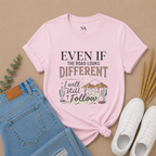T-Shirt — "Even If The Road Looks Different I Will Still Follow" Inspirational Graphic Tee