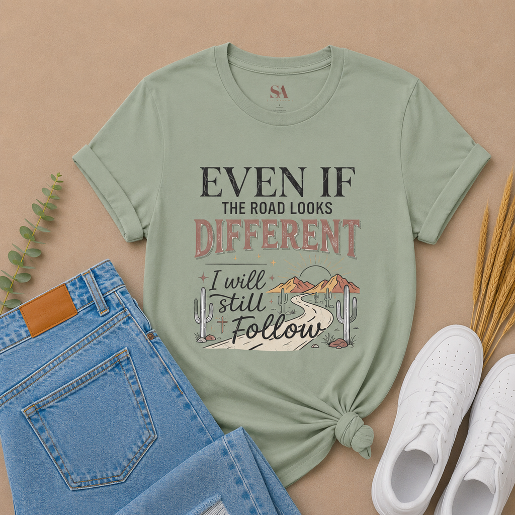 T-Shirt — "Even If The Road Looks Different I Will Still Follow" Inspirational Graphic Tee