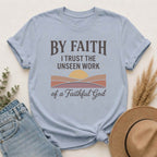 Faith T-Shirt — “By Faith I Trust the Unseen Work of a Faithful God” Christian Tee