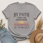 Faith T-Shirt — “By Faith I Trust the Unseen Work of a Faithful God” Christian Tee