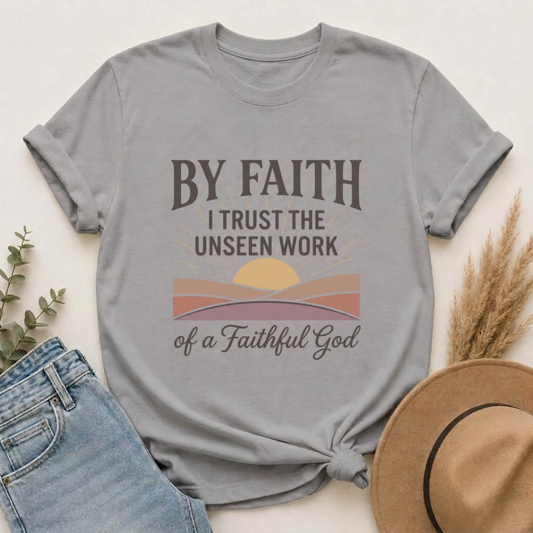 Faith T-Shirt — “By Faith I Trust the Unseen Work of a Faithful God” Christian Tee