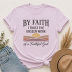 Faith T-Shirt — “By Faith I Trust the Unseen Work of a Faithful God” Christian Tee