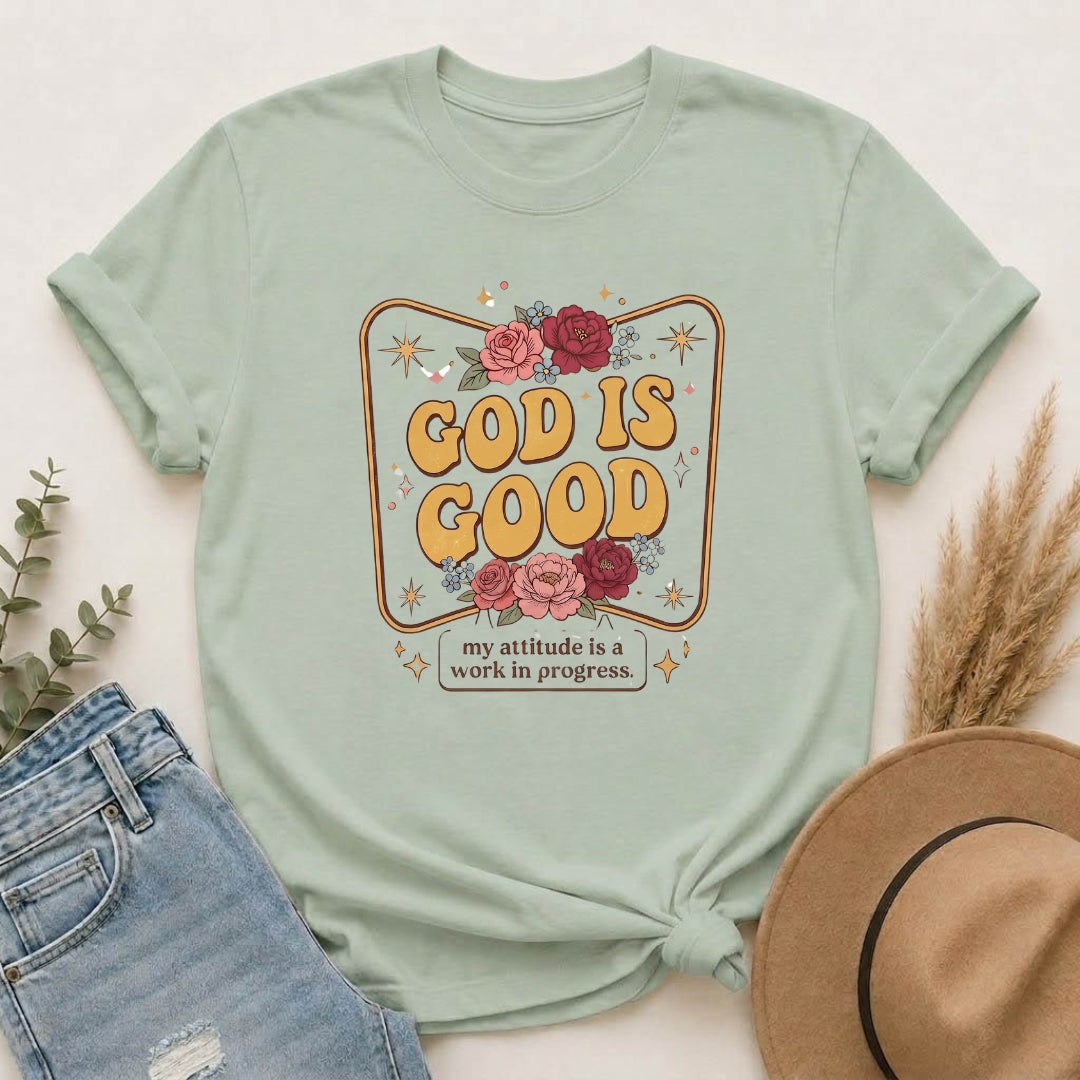 God Is Good T-Shirt — Floral Christian Faith Tee ("my attitude is a work in progress")