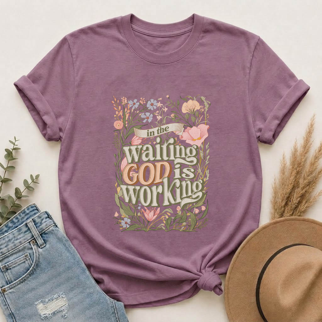 In the Waiting God is Working T-shirt