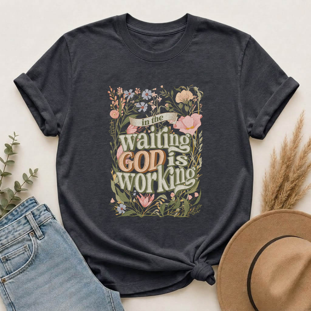 In the Waiting God is Working T-shirt