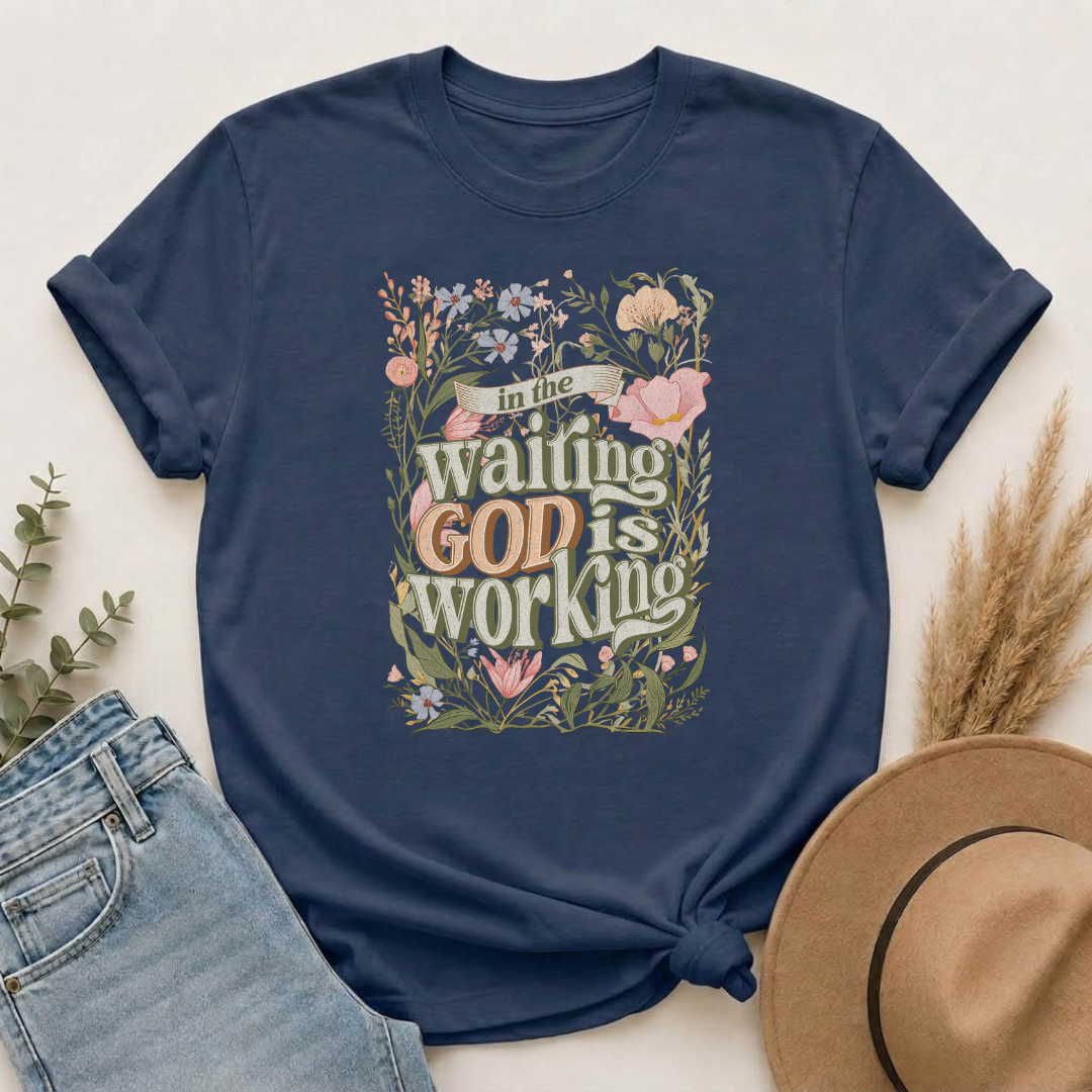 In the Waiting God is Working T-shirt
