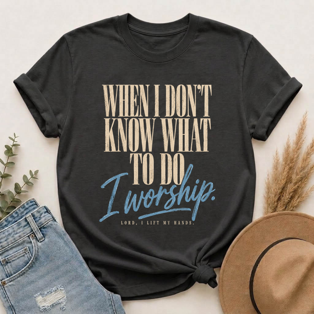 When I Don't Know What To Do I Worship T-Shirt