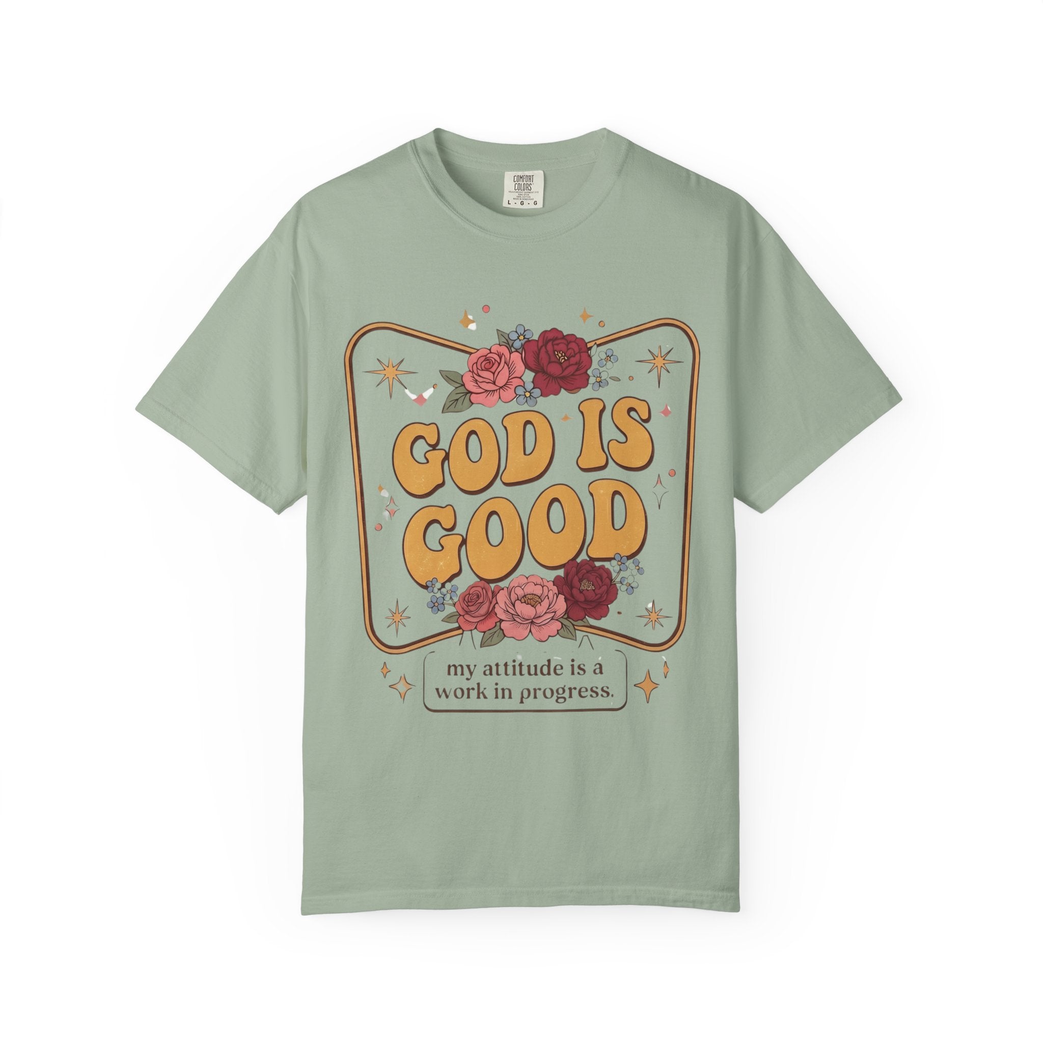 God Is Good T-Shirt — Floral Christian Faith Tee ("my attitude is a work in progress")