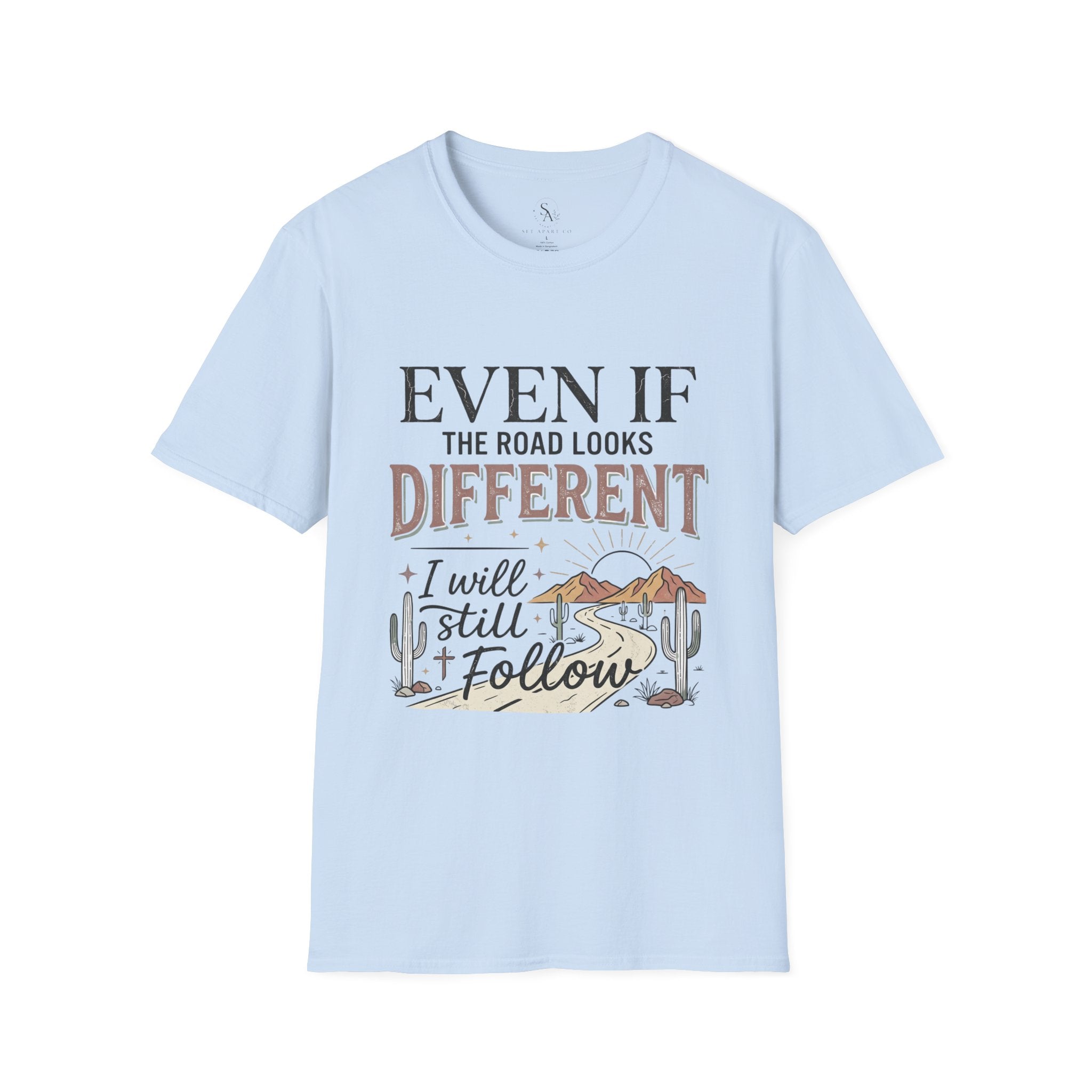 T-Shirt — "Even If The Road Looks Different I Will Still Follow" Inspirational Graphic Tee