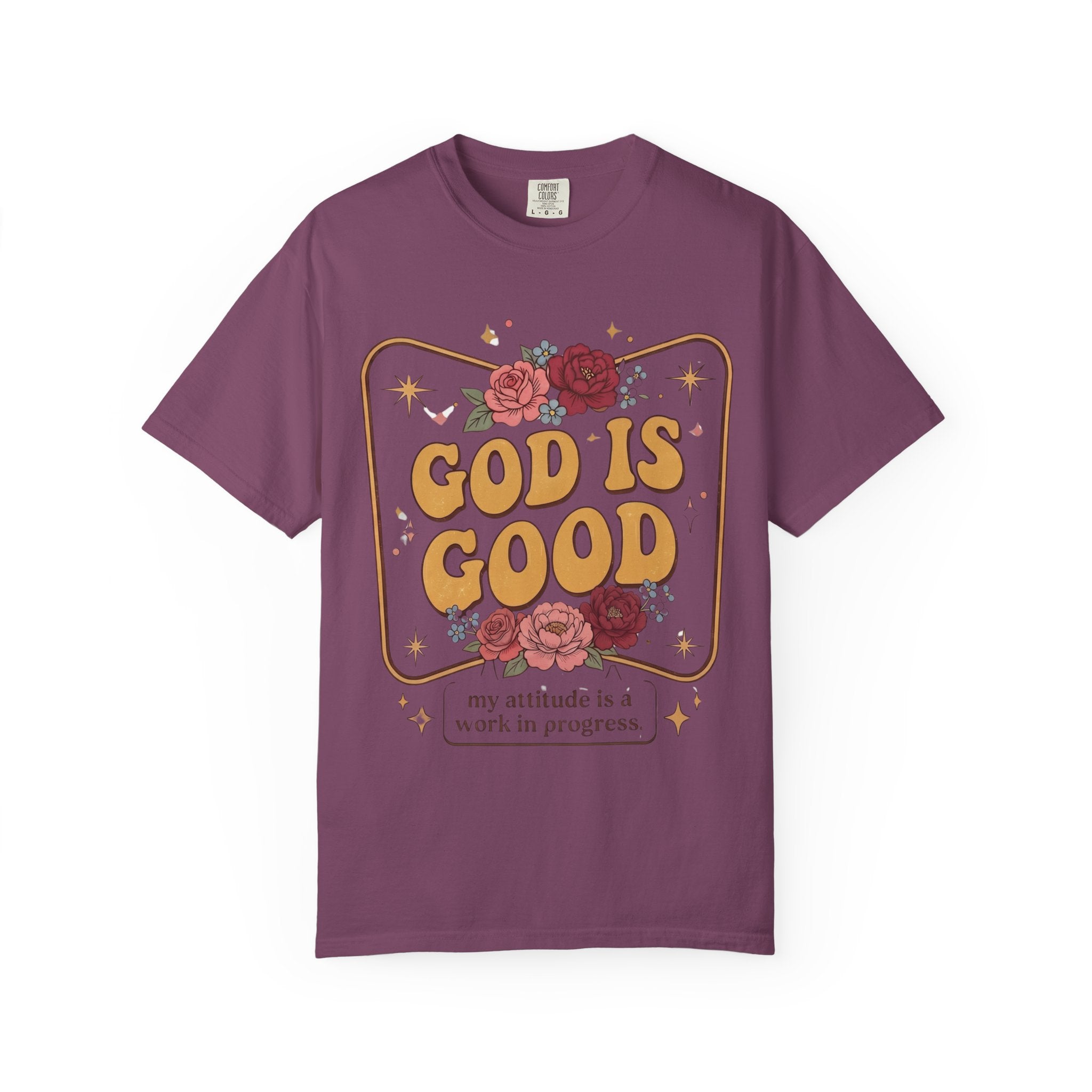 God Is Good T-Shirt — Floral Christian Faith Tee ("my attitude is a work in progress")