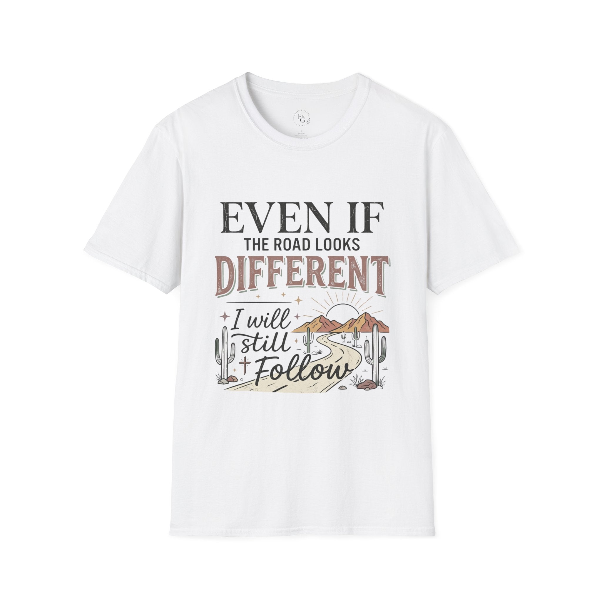 T-Shirt — "Even If The Road Looks Different I Will Still Follow" Inspirational Graphic Tee