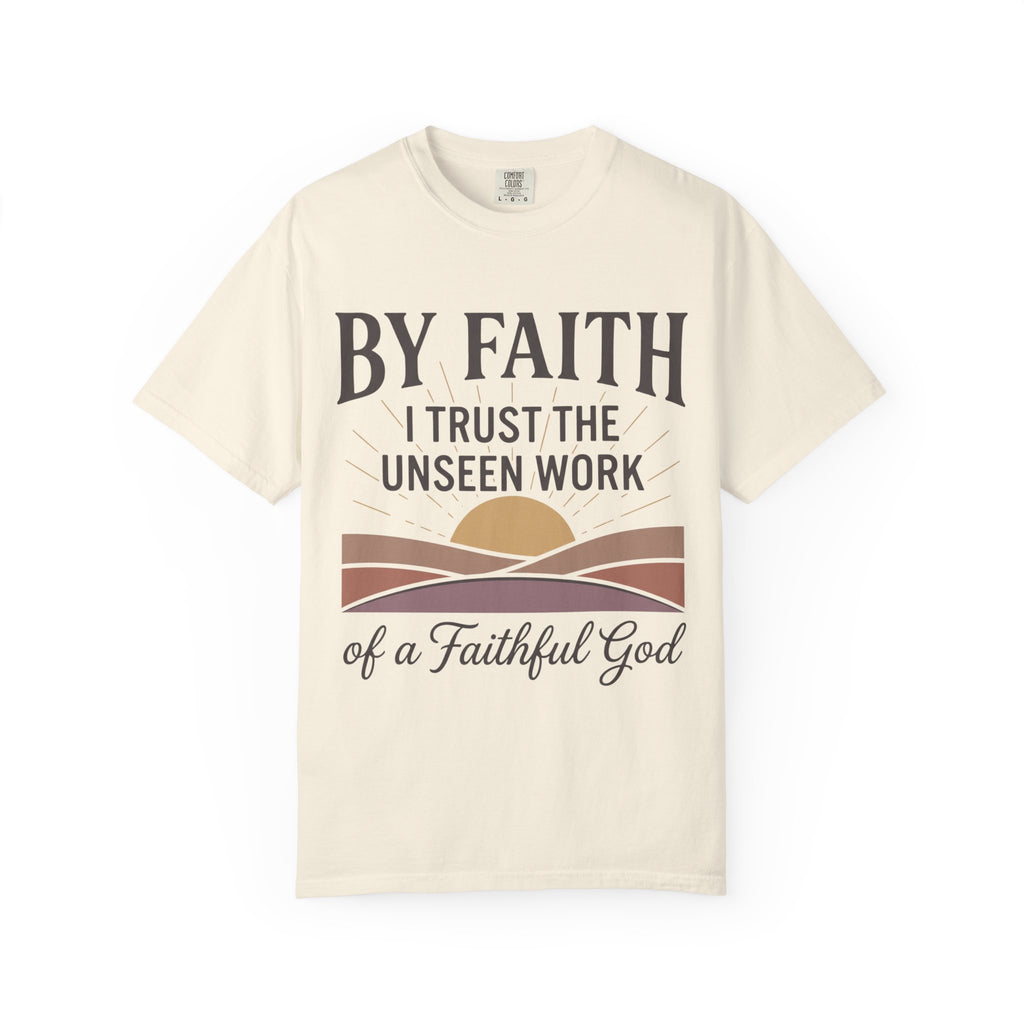 Faith T-Shirt — “By Faith I Trust the Unseen Work of a Faithful God” Christian Tee