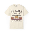 Faith T-Shirt — “By Faith I Trust the Unseen Work of a Faithful God” Christian Tee