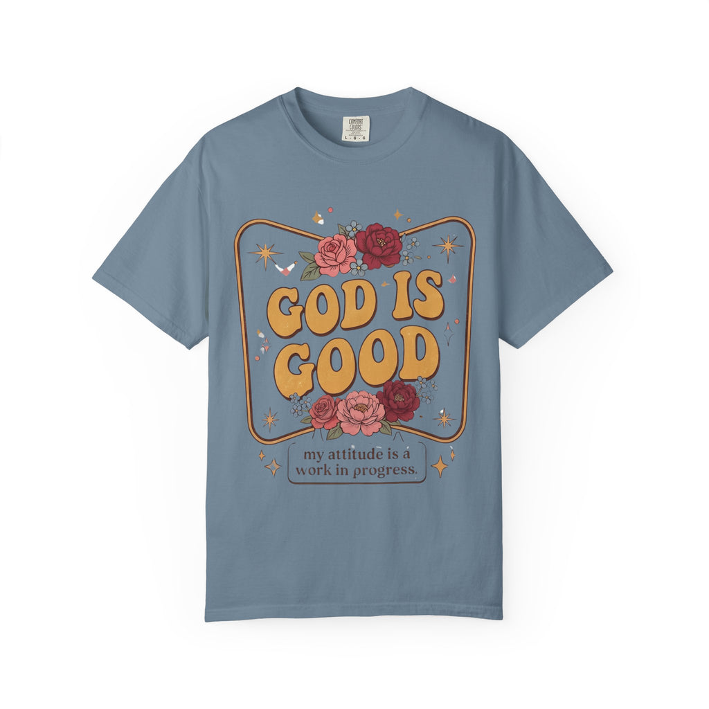 God Is Good T-Shirt — Floral Christian Faith Tee ("my attitude is a work in progress")