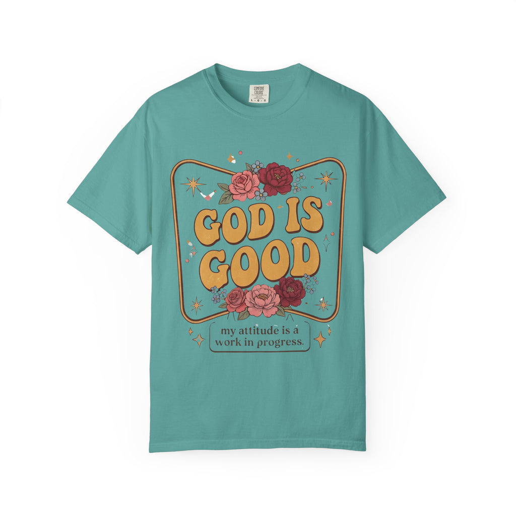 God Is Good T-Shirt — Floral Christian Faith Tee ("my attitude is a work in progress")