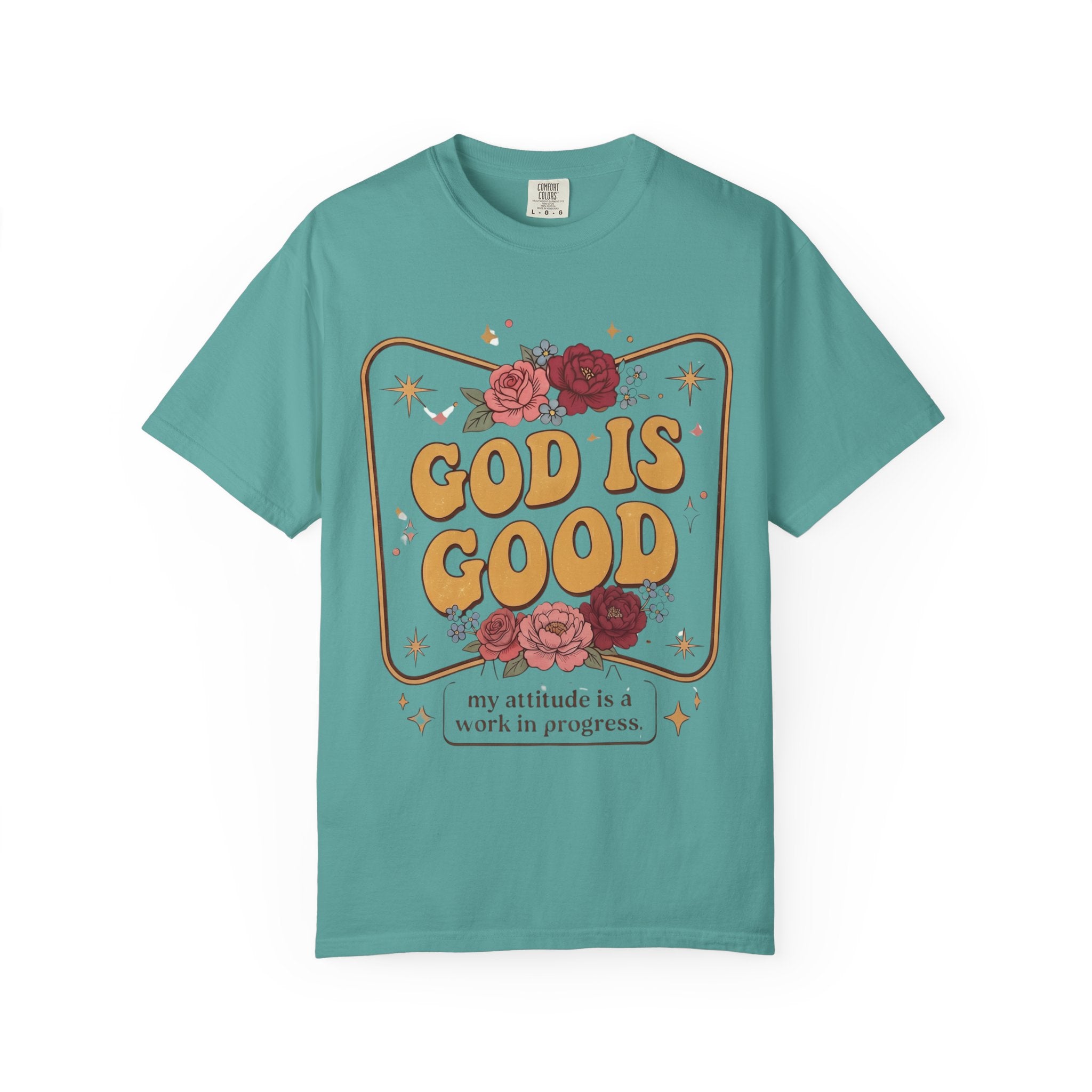 God Is Good T-Shirt — Floral Christian Faith Tee ("my attitude is a work in progress")