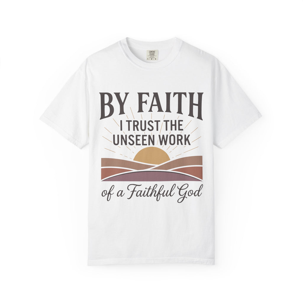 Faith T-Shirt — “By Faith I Trust the Unseen Work of a Faithful God” Christian Tee